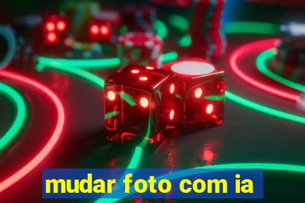 mudar foto com ia